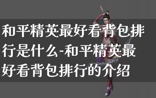 和平精英最好看背包排行是什么-和平精英最好看背包排行的介绍_https://www.cddzfzs.com_游戏攻略_第1张